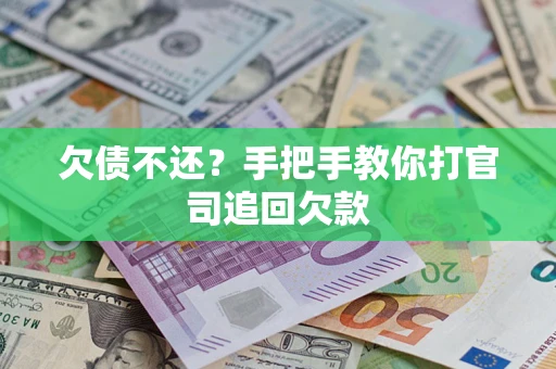 武汉欠债不还？手把手教你打官司追回欠款