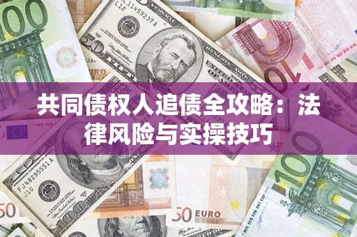 武汉共同债权人追债全攻略：法律风险与实操技巧