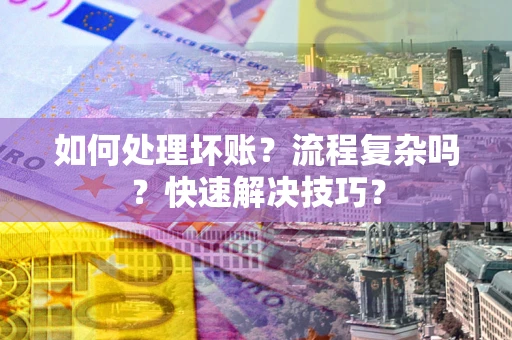 武汉如何处理坏账？流程复杂吗？快速解决技巧？