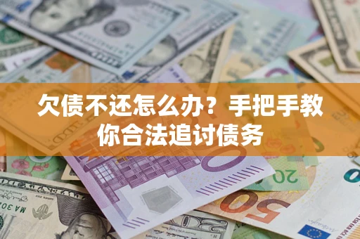 武汉欠债不还怎么办？手把手教你合法追讨债务
