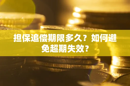 武汉担保追偿期限多久?如何避免超期失效? 武汉担保追偿期限多久?如何避免超期失效?