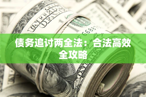 武汉债务追讨两全法：合法高效全攻略
