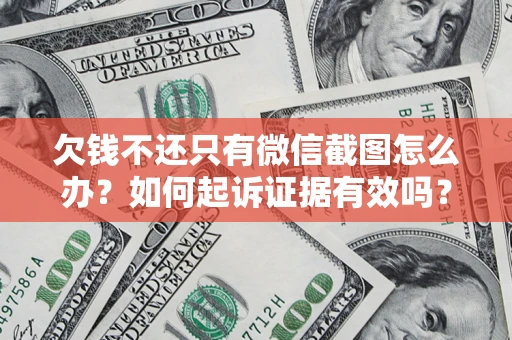 武汉欠钱不还只有微信截图怎么办？如何起诉证据有效吗？
