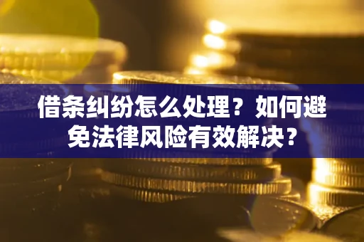 武汉借条纠纷怎么处理？如何避免法律风险有效解决？