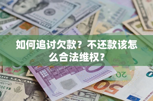 武汉如何追讨欠款？不还款该怎么合法维权？