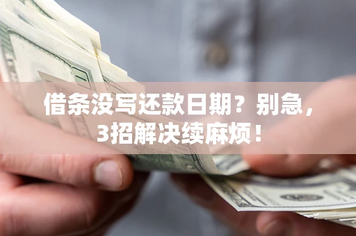 武汉借条没写还款日期？别急，3招解决续麻烦！