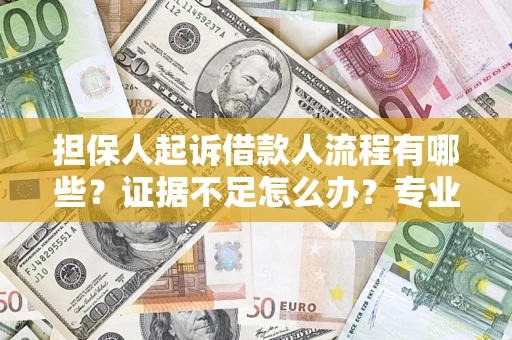 武汉担保人起诉借款人流程有哪些？证据不足怎么办？专业律师解答