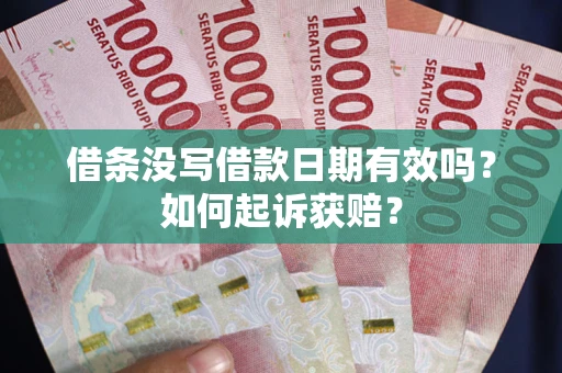 武汉借条没写借款日期有效吗？如何起诉获赔？