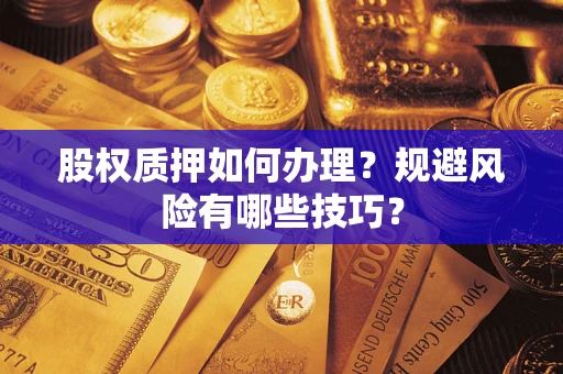 武汉股权质押如何办理？规避风险有哪些技巧？