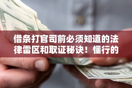 武汉借条打官司前必须知道的法律雷区和取证秘诀！懂行的人已经留好这些证据