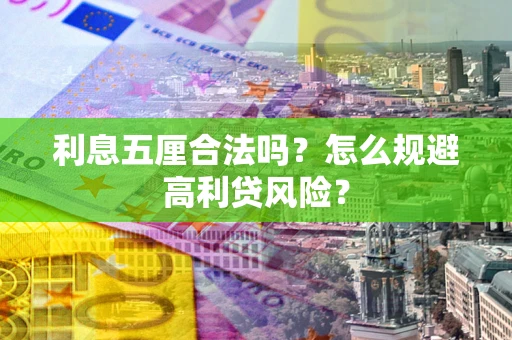 武汉利息五厘合法吗？怎么规避高利贷风险？