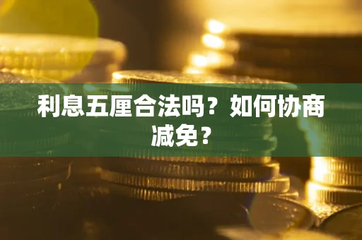 武汉利息五厘合法吗？如何协商减免？
