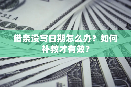 武汉借条没写日期怎么办？如何补救才有效？
