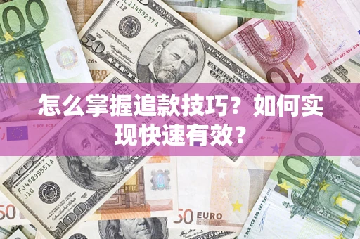武汉怎么掌握追款技巧？如何实现快速有效？