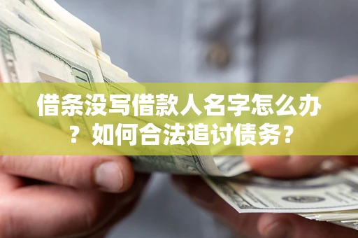武汉借条没写借款人名字怎么办？如何合法追讨债务？