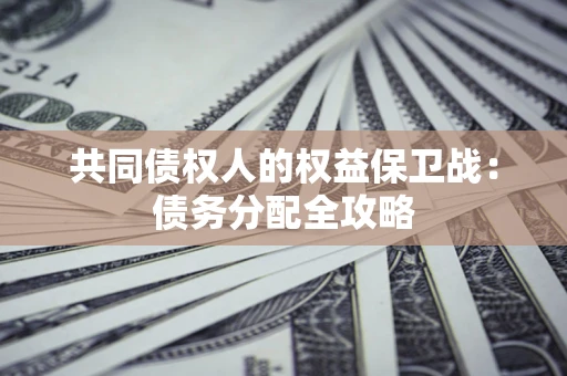 武汉共同债权人的权益保卫战：债务分配全攻略