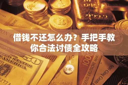 武汉借钱不还怎么办？手把手教你合法讨债全攻略