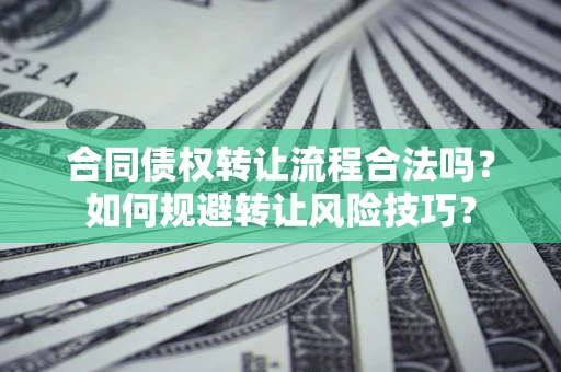武汉合同债权转让流程合法吗？如何规避转让风险技巧？