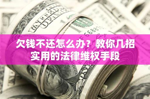 武汉欠钱不还怎么办？教你几招实用的法律维权手段