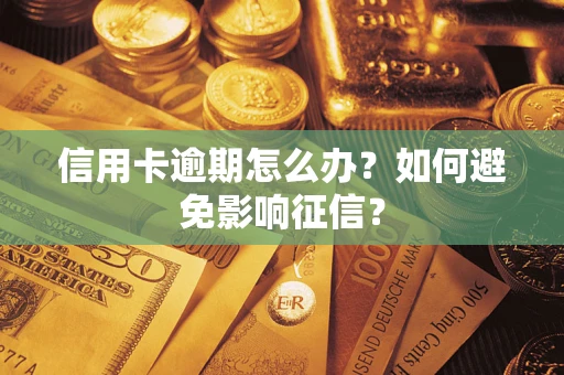 武汉信用卡逾期怎么办？如何避免影响征信？