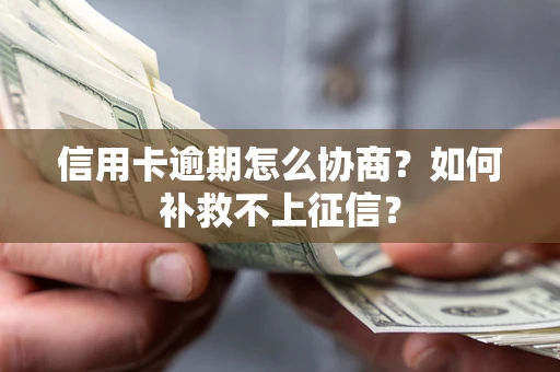 武汉信用卡逾期怎么协商？如何补救不上征信？