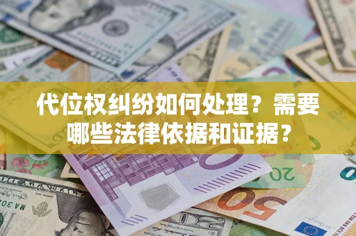 武汉代位权纠纷如何处理？需要哪些法律依据和证据？