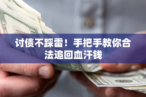 武汉讨债不踩雷！手把手教你合法追回血汗钱