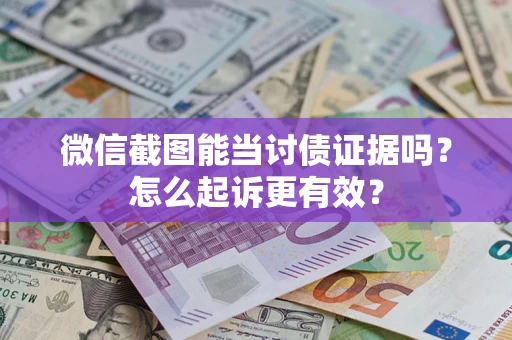 武汉微信截图能当讨债证据吗？怎么起诉更有效？