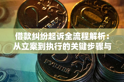 武汉借款纠纷起诉全流程解析：从立案到执行的关键步骤与防败诉指南