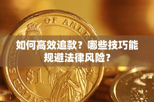 武汉如何高效追款？哪些技巧能规避法律风险？