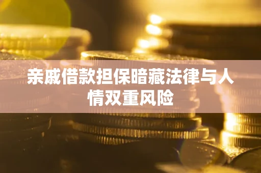 武汉亲戚借款担保暗藏法律与人情双重风险