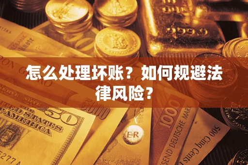 武汉怎么处理坏账？如何规避法律风险？