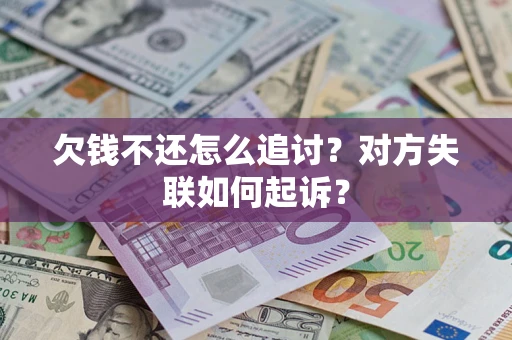 武汉欠钱不还怎么追讨？对方失联如何起诉？