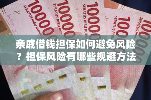 武汉亲戚借钱担保如何避免风险？担保风险有哪些规避方法？