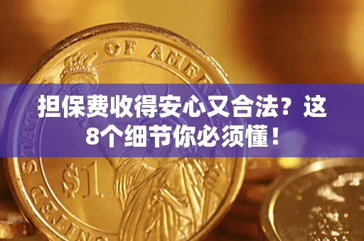 武汉担保费收得安心又合法？这8个细节你必须懂！