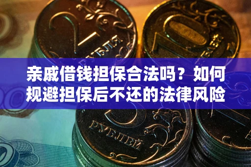 武汉亲戚借钱担保合法吗？如何规避担保后不还的法律风险？