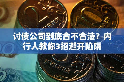 武汉讨债公司到底合不合法？内行人教你3招避开陷阱