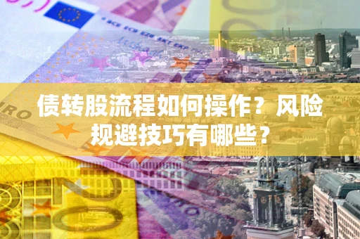 武汉债转股流程如何操作？风险规避技巧有哪些？