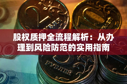 武汉股权质押全流程解析：从办理到风险防范的实用指南