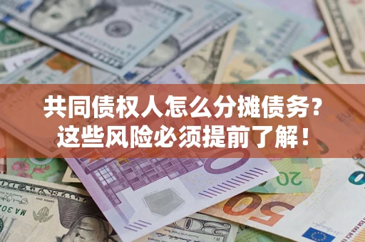 武汉共同债权人怎么分摊债务？这些风险必须提前了解！