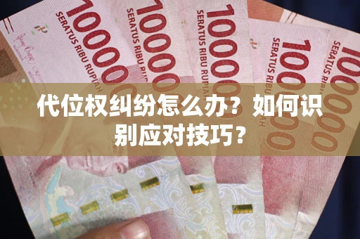 武汉代位权纠纷怎么办？如何识别应对技巧？