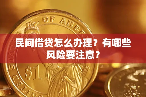 武汉民间借贷怎么办理？有哪些风险要注意？