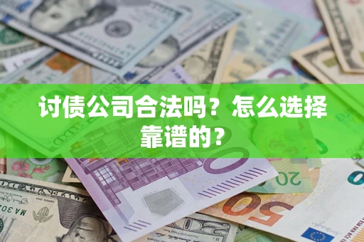 武汉讨债公司合法吗？怎么选择靠谱的？