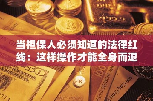 武汉当担保人必须知道的法律红线：这样操作才能全身而退