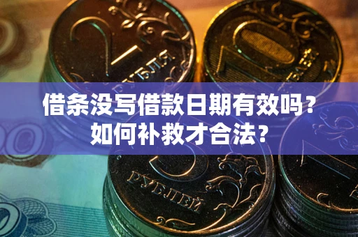 武汉借条没写借款日期有效吗？如何补救才合法？