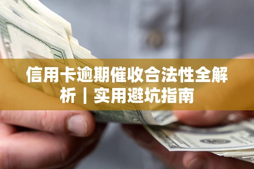武汉信用卡逾期催收合法性全解析｜实用避坑指南